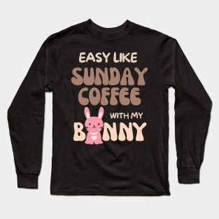 Easy like Sunday Coffee with my bunny Long Sleeve T-Shirt